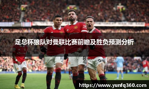 足总杯狼队对曼联比赛前瞻及胜负预测分析